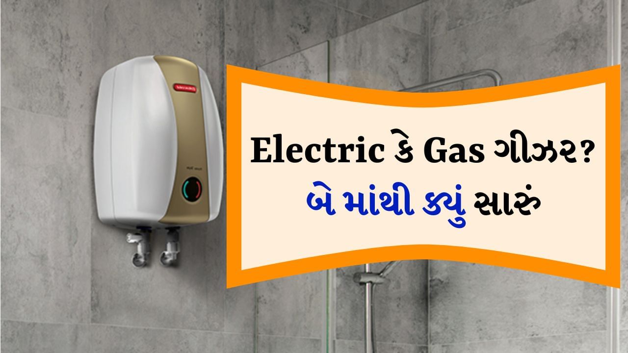 Electric કે Gas ગીઝર, આવનારા શિયાળામાં તમારા માટે કયું બેસ્ટ છે?