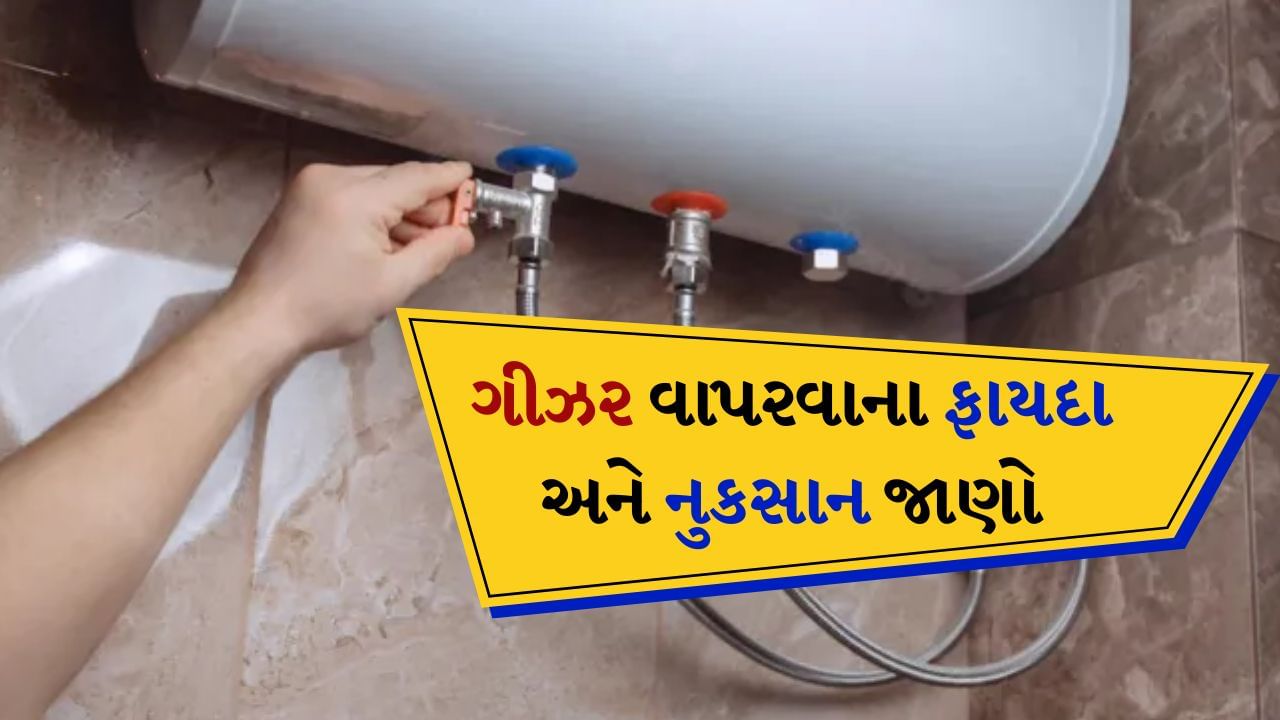 Geyser Tips : આ છે ગીઝર વાપરવાના ફાયદા અને નુકસાન, ખરીદતા પહેલા બધું જાણી લો