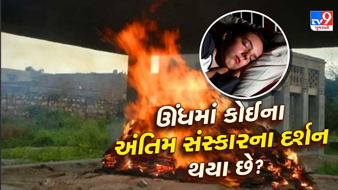 સ્વપ્ન સંકેત : શું તમને ઊંધમાં કોઈના અંતિમ સંસ્કારના દર્શન થયા છે? તે તમારા માટે શુભ છે કે અશુભ-જાણો